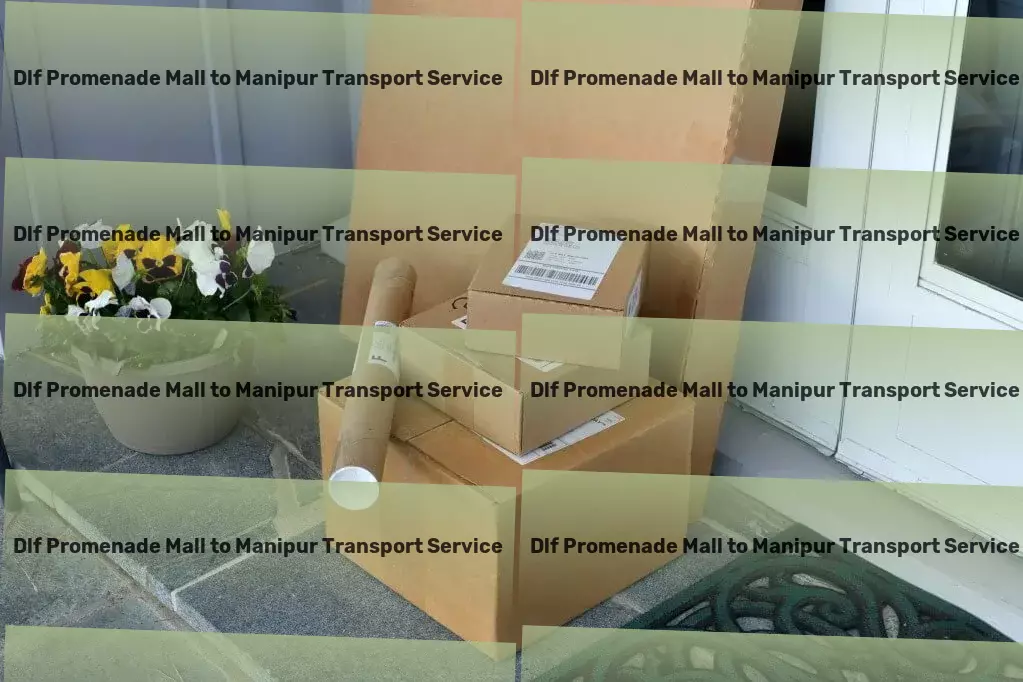 Dlf Promenade Mall to Manipur Transport High-capacity logistics operations